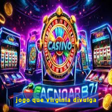 jogo que virginia divulga